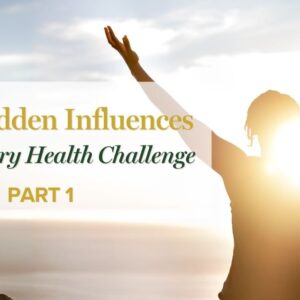 The 7 Hidden Influences Behind Every Health Challenge - Part 1