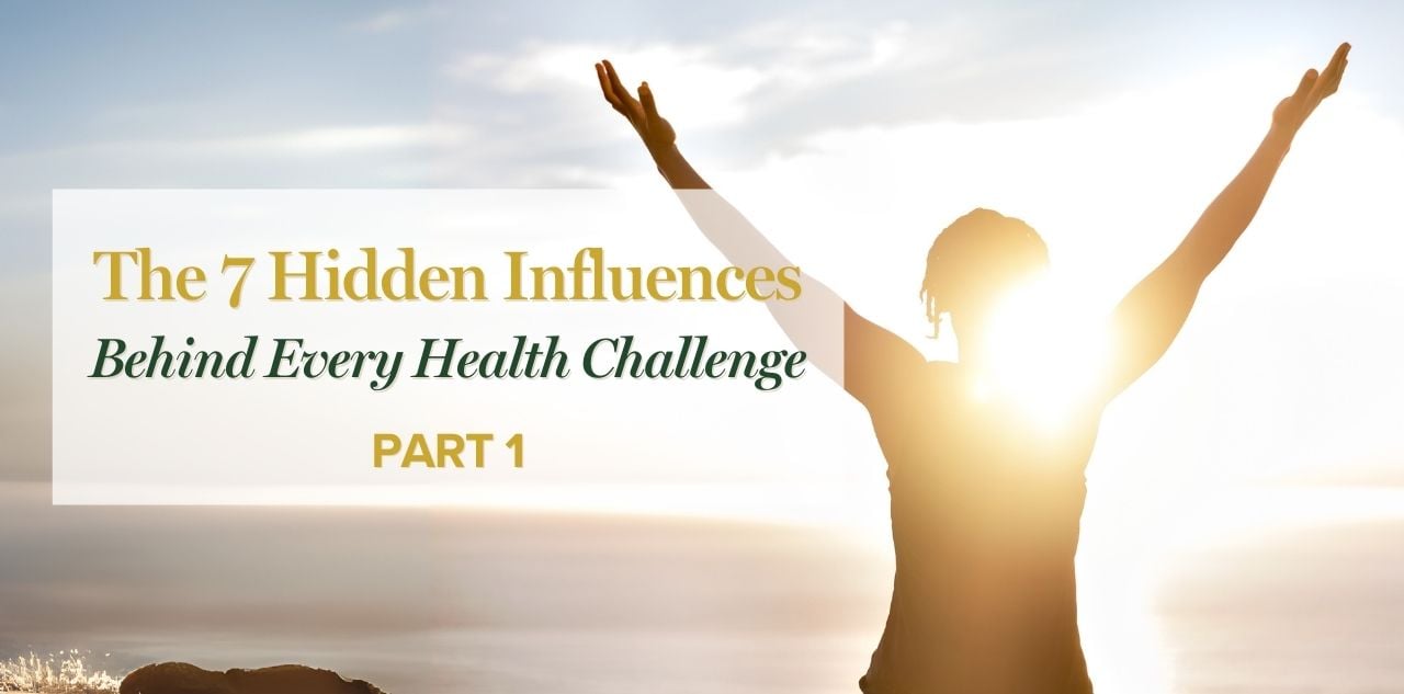 The 7 Hidden Influences Behind Every Health Challenge - Part 1